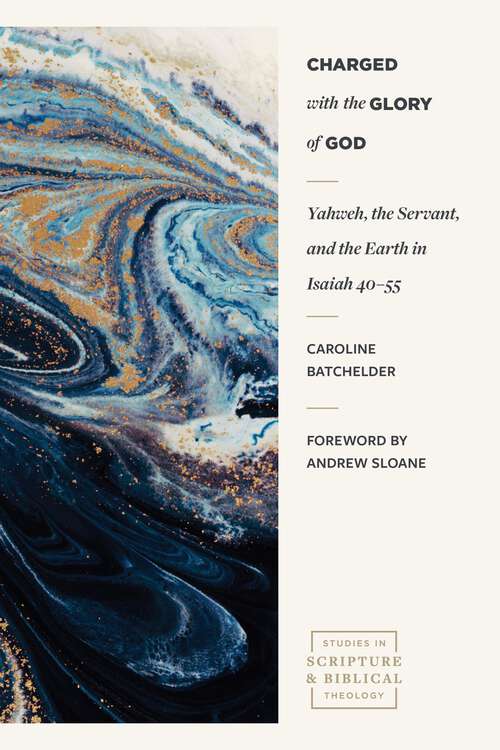 Book cover of Charged with the Glory of God: Yahweh, the Servant, and the Earth in Isaiah 40–55 (Studies in Scripture and Biblical Theology)