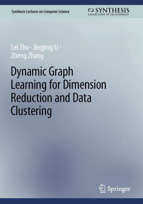 Book cover of Dynamic Graph Learning for Dimension Reduction and Data Clustering (1st ed. 2024) (Synthesis Lectures on Computer Science)