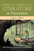 African American Literature in Transition, 1750–1800: Volume 1 (African American Literature in Transition)