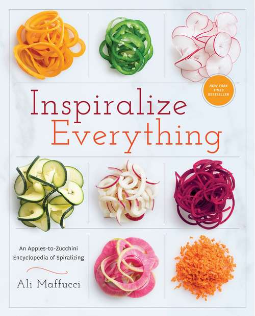 Book cover of Inspiralize Everything: An Apples-to-Zucchini Encyclopedia of Spiralizing