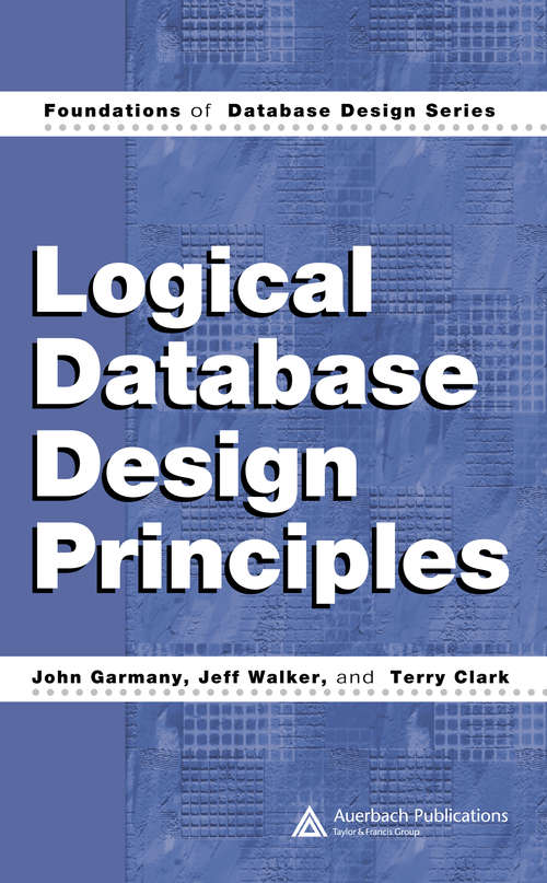 Logical Database Design Principles (Foundations Of Database Design Ser.)