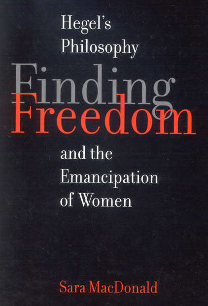 Finding Freedom: Hegel's Philosophy and the Emancipation of Women (McGill-Queen's Studies in the History of Ideas #45)