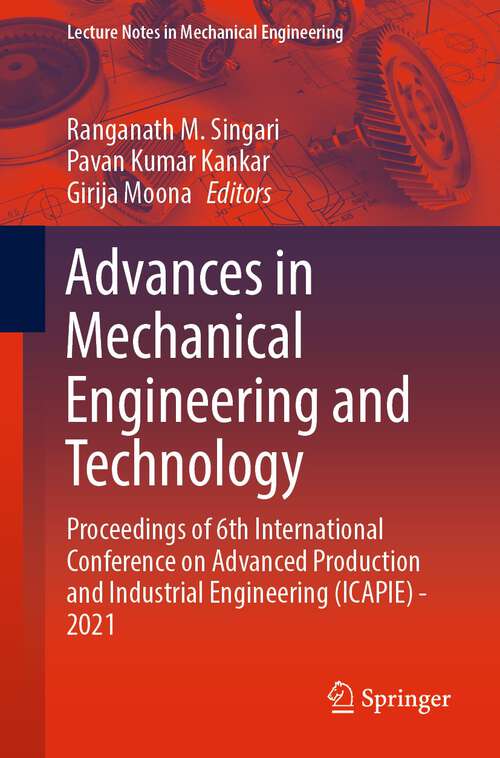 Advances in Mechanical Engineering and Technology: Proceedings of 6th International Conference on Advanced Production and Industrial Engineering (ICAPIE) - 2021 (Lecture Notes in Mechanical Engineering)