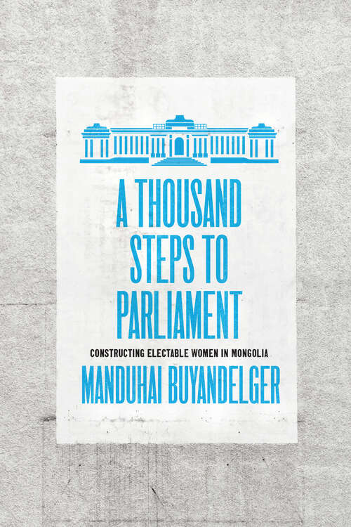 Book cover of A Thousand Steps to Parliament: Constructing Electable Women in Mongolia