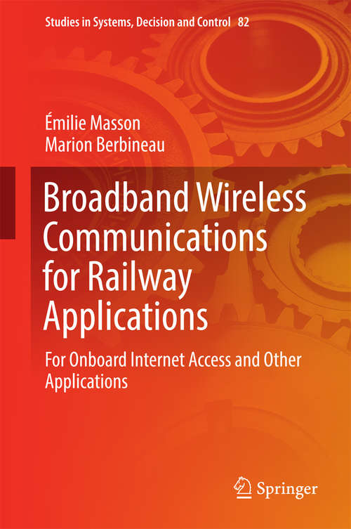 Broadband Wireless Communications for Railway Applications: For Onboard Internet Access and Other Applications (Studies in Systems, Decision and Control #82)
