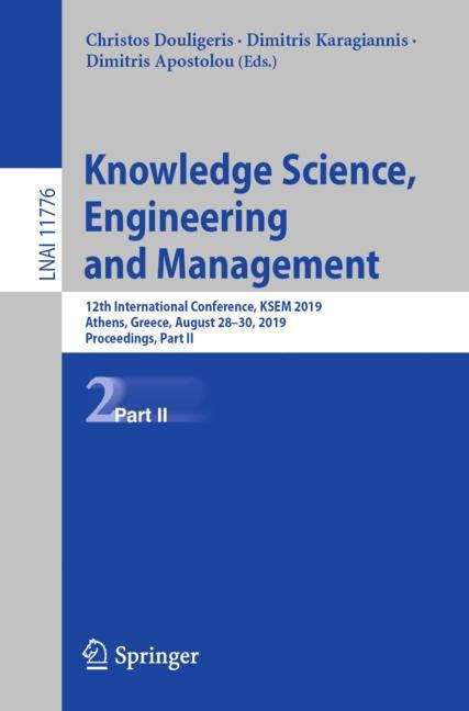 Book cover of Knowledge Science, Engineering and Management: 12th International Conference, KSEM 2019, Athens, Greece, August 28–30, 2019, Proceedings, Part II (1st ed. 2019) (Lecture Notes in Computer Science #11776)