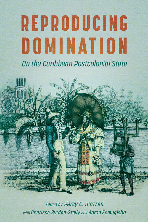 Book cover of Reproducing Domination: On the Caribbean Postcolonial State (EPUB Single) (Caribbean Studies Series)