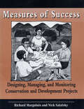 Measures of Success: Designing, Managing, and Monitoring Conservation and Development Projects