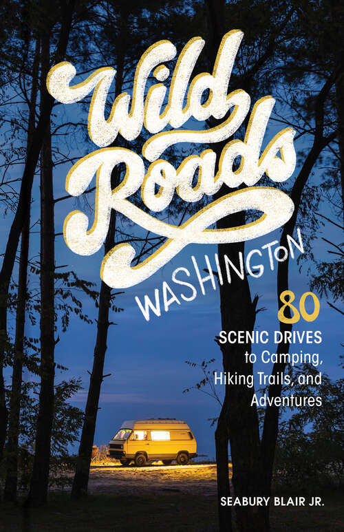 Book cover of Wild Roads Washington, 2nd Edition : 80 Scenic Drives to Camping, Hiking Trails, and Adventures