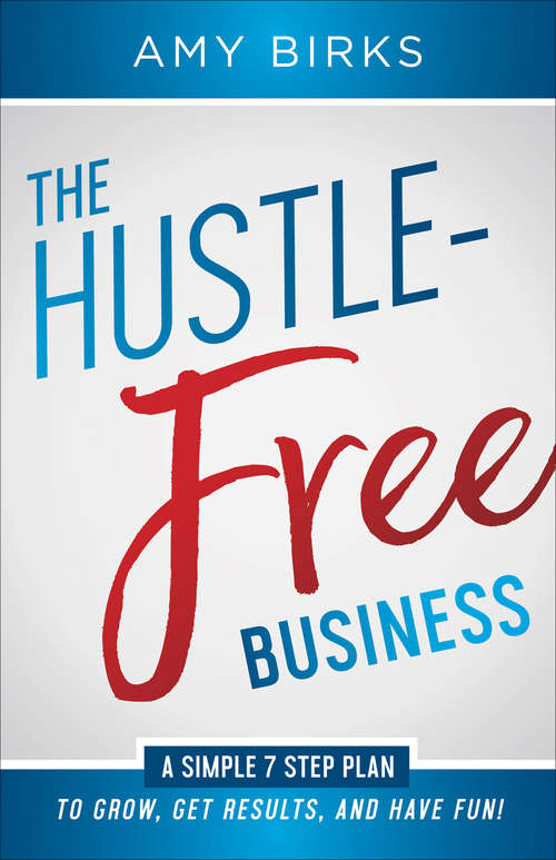 Book cover of The Hustle-Free Business: A Simple 7 Step Plan to Grow, Get Results, and Have Fun!