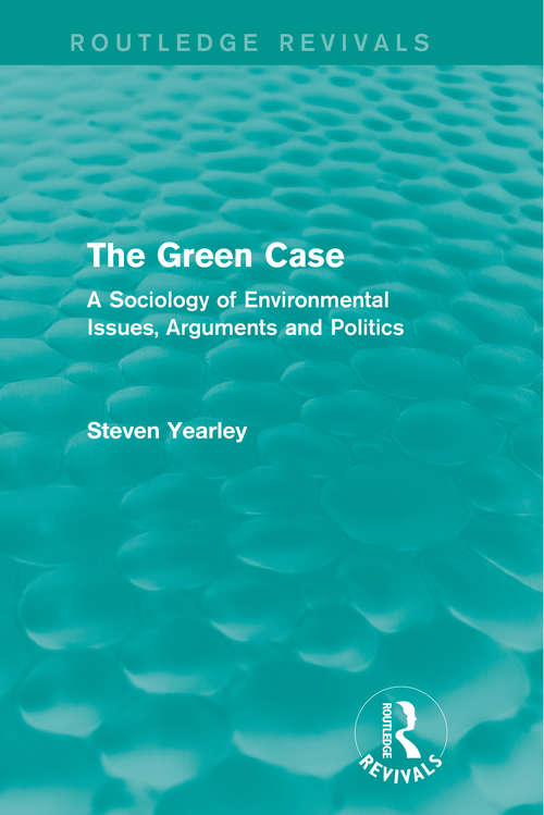 Book cover of The Green Case: A Sociology of Environmental Issues, Arguments and Politics (Routledge Revivals)