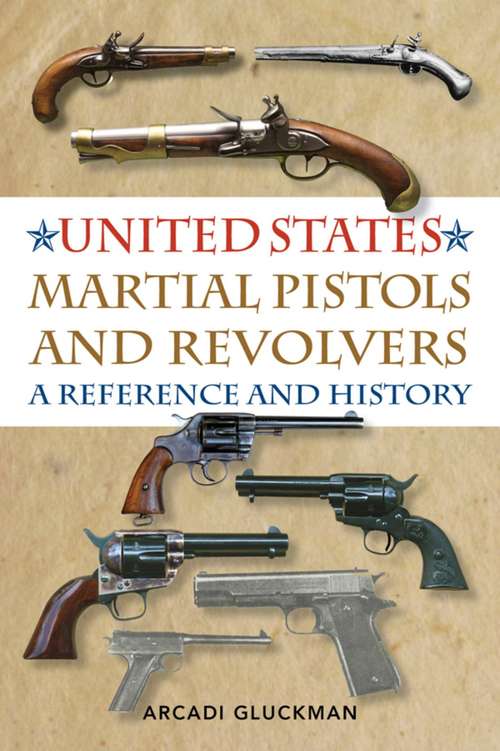 Book cover of United States Martial Pistols and Revolvers: A Reference and History