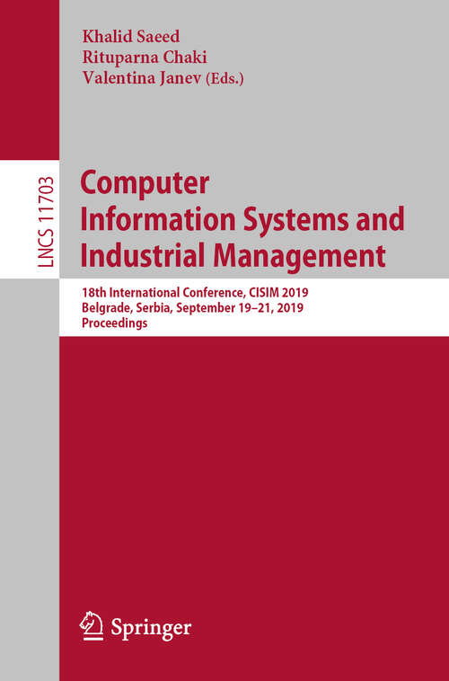 Book cover of Computer Information Systems and Industrial Management: 18th International Conference, CISIM 2019, Belgrade, Serbia, September 19–21, 2019, Proceedings (1st ed. 2019) (Lecture Notes in Computer Science #11703)