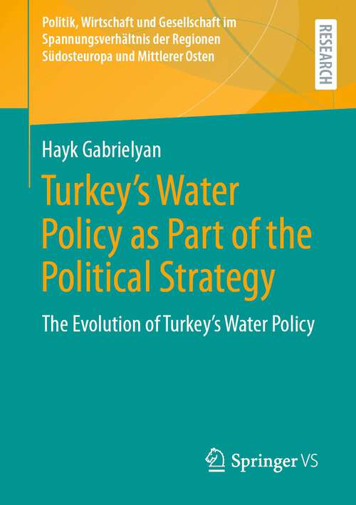 Book cover of Turkey's Water Policy as Part of the Political Strategy: The Evolution of Turkey's Water Policy (2024) (Politik, Wirtschaft und Gesellschaft im Spannungsverhältnis der Regionen Südosteuropa und Mittlerer Osten)