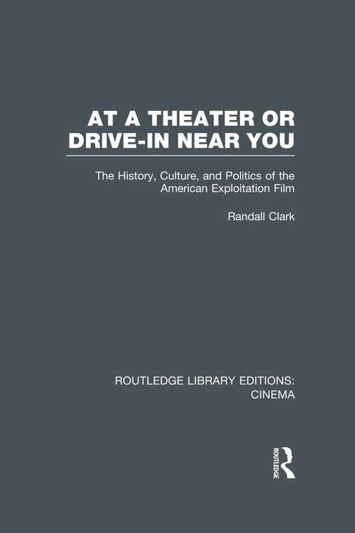 Book cover of At a Theater or Drive-in Near You: The History, Culture, and Politics of the American Exploitation Film (Routledge Library Editions: Cinema)