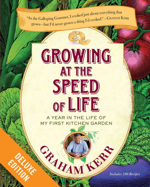 Growing at the Speed of Life Deluxe: A Year in the Life of My First Kitchen Garden