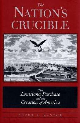 Book cover of The Nation's Crucible: The Louisiana Purchase and the Creation of America