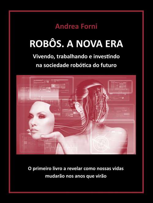 Book cover of Robôs - A Nova Era. Vivendo, trabalhando e investindo na sociedade robótica do futuro