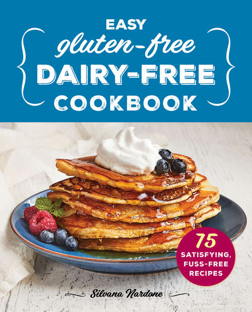 Book cover of Easy Gluten-Free, Dairy-Free Cookbook: 75 Satisfying, Fuss-Free Recipes