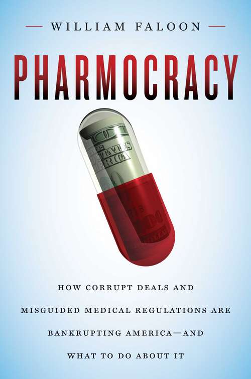 Book cover of Pharmocracy: How Corrupt Deals and Misguided Medical Regulations Are Bankrupting America--and What to Do About It
