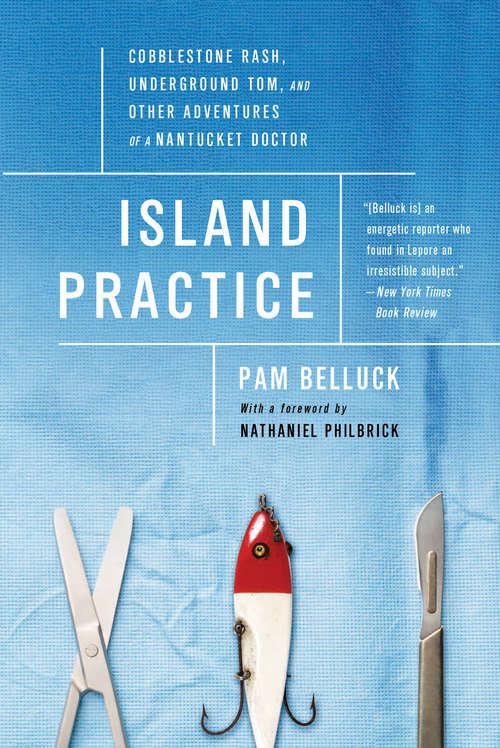 Book cover of Island Practice: Cobblestone Rash, Underground Tom, and Other Adventures of a Nantucket Doctor