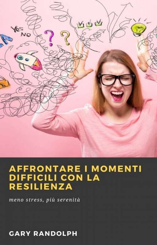 Book cover of Affrontare i momenti difficili con la resilienza: meno stress, più serenità