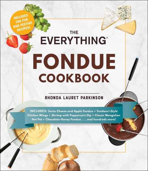 Book cover of The Everything Fondue Cookbook: 300 Creative Ideas for Any Occasion
