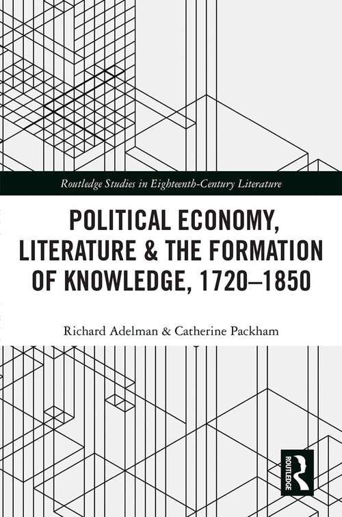 Political Economy, Literature & the Formation of Knowledge, 1720-1850 (Routledge Studies in Eighteenth-Century Literature)