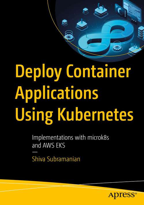 Book cover of Deploy Container Applications Using Kubernetes: Implementations with microk8s and AWS EKS (1st ed.)
