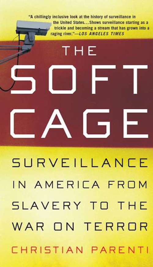 Book cover of The Soft Cage: Surveillance in America, From Slavery to the War on Terror