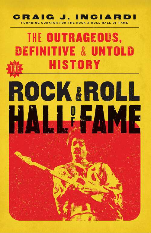 Book cover of The Rock & Roll Hall of Fame: The Outrageous, Definitive & Untold History