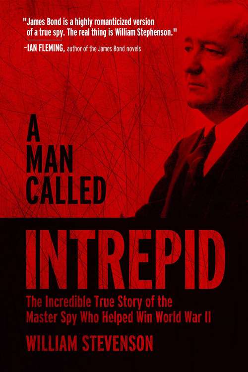 Book cover of A Man Called Intrepid: The Incredible True Story of the Master Spy Who Helped Win World War II