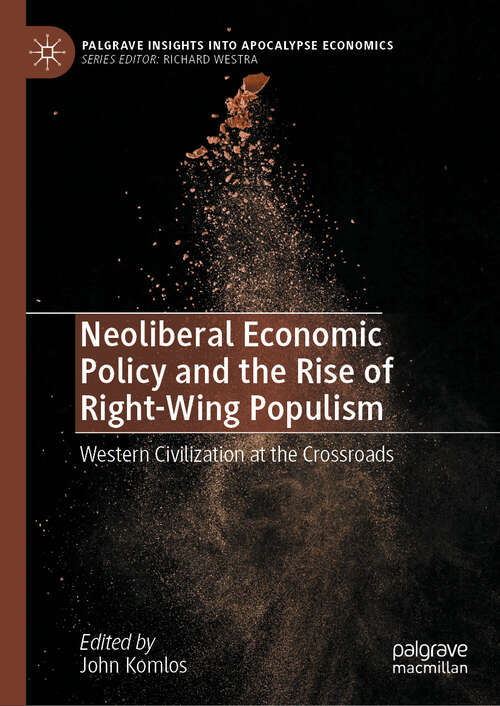 Book cover of Neoliberal Economic Policy and the Rise of Right-Wing Populism: Western Civilization at the Crossroads (Palgrave Insights into Apocalypse Economics)