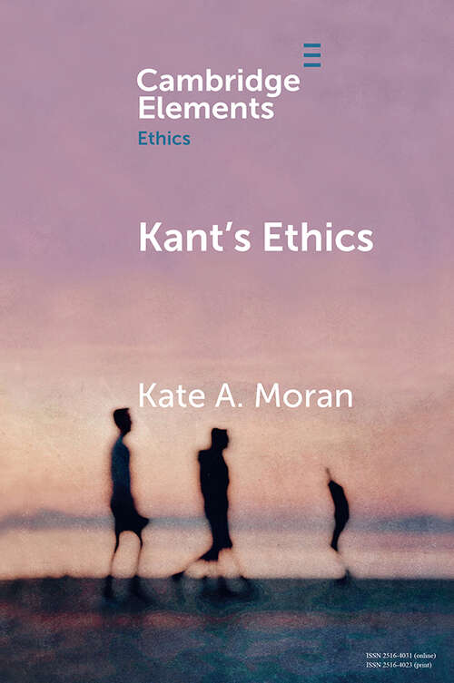 Kant's Ethics (Elements in Ethics)