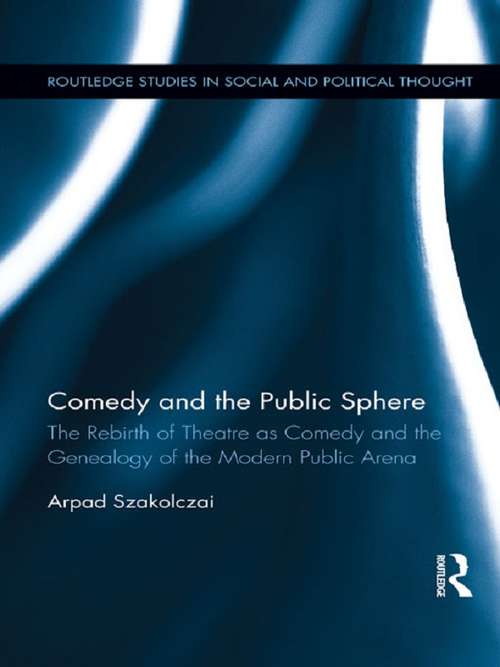 Book cover of Comedy and the Public Sphere: The Rebirth of Theatre as Comedy and the Genealogy of the Modern Public Arena (Routledge Studies in Social and Political Thought #77)