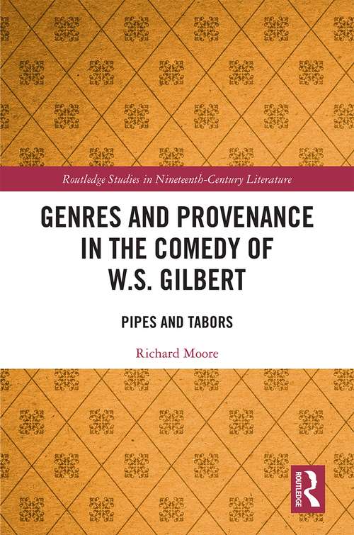 Genres and Provenance in the Comedy of W.S. Gilbert: Pipes and Tabors (Routledge Studies in Nineteenth Century Literature #2)