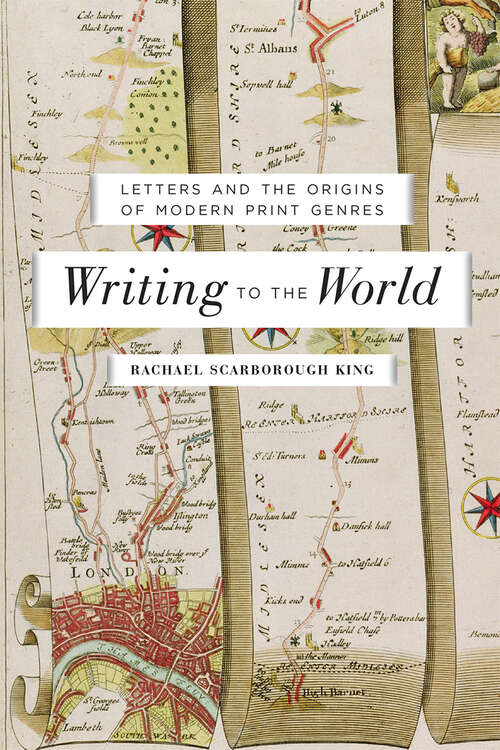 Writing to the World: Letters and the Origins of Modern Print Genres