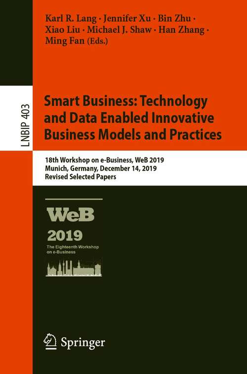 Smart Business: 18th Workshop on e-Business, WeB 2019, Munich, Germany, December 14, 2019, Revised Selected Papers (Lecture Notes in Business Information Processing #403)