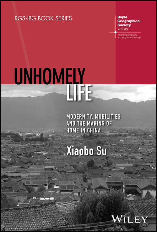 Book cover of Unhomely Life: Modernity, Mobilities and the Making of Home in China (RGS-IBG Book Series)