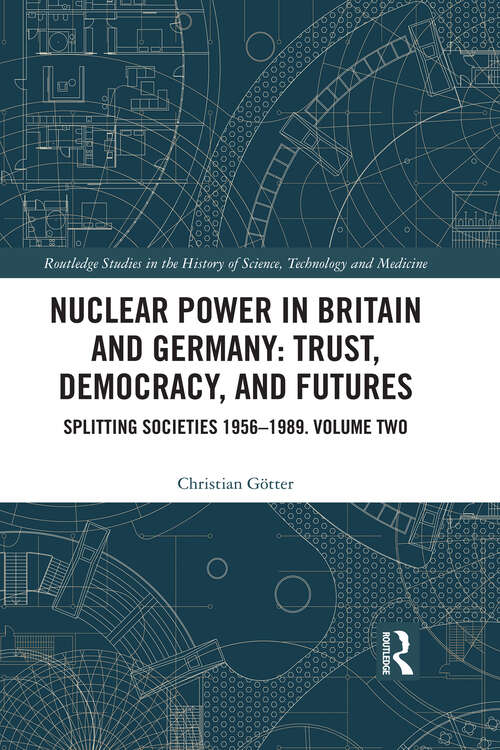 Book cover of Nuclear Power in Britain and Germany: Splitting Societies 1956—1989. Volume Two (1) (Routledge Studies in the History of Science, Technology and Medicine)