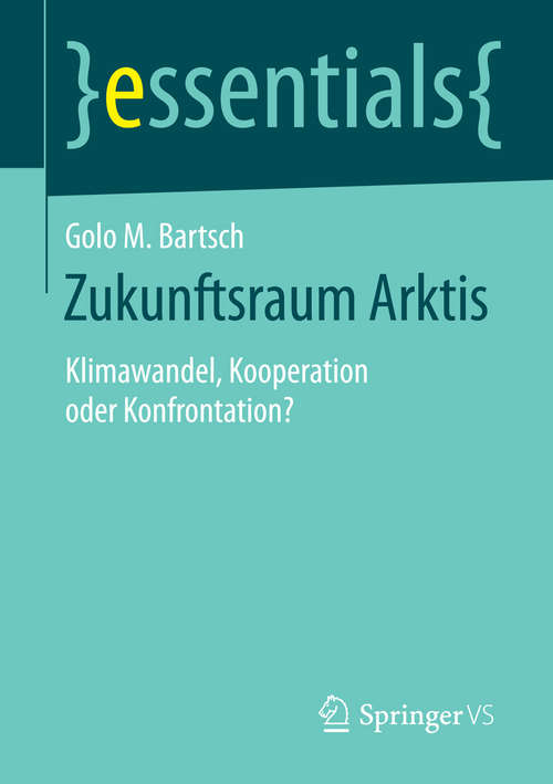 Book cover of Zukunftsraum Arktis: Klimawandel, Kooperation oder Konfrontation? (essentials)