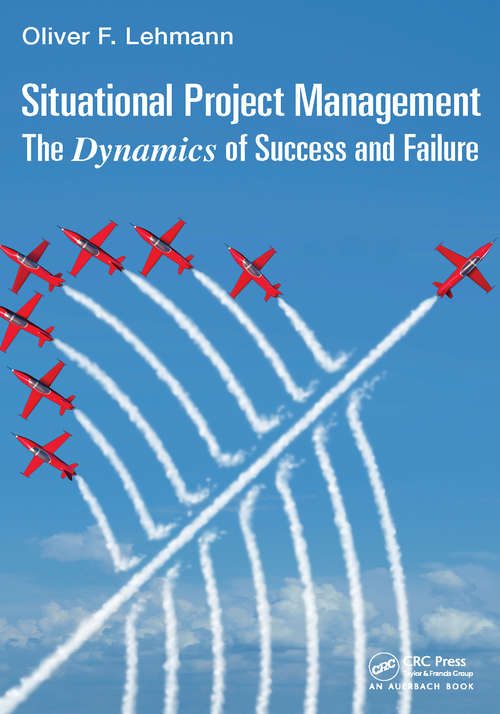 Situational Project Management: The Dynamics of Success and Failure (Best Practices in Portfolio, Program, and Project Management)