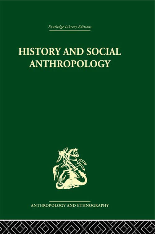 History and Social Anthropology: Comparative Approaches To History, Politics And Religion (London School Of Economics Monographs On Social Anthropology Ser.)