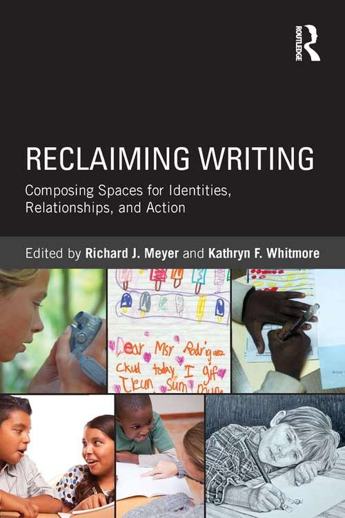 Reclaiming Writing: Composing Spaces for Identities, Relationships, and Actions