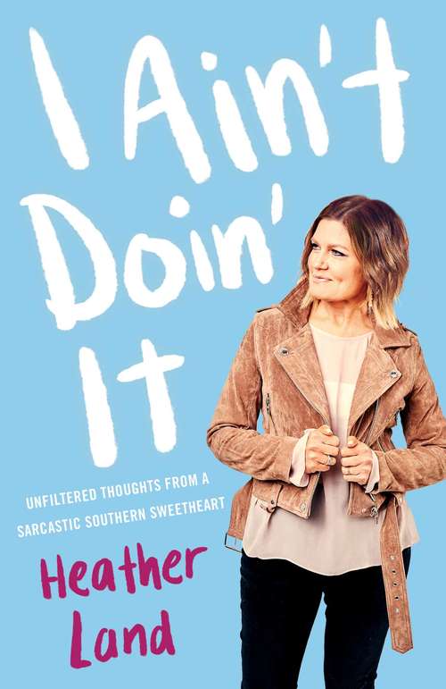 Book cover of I Ain't Doin' It: Unfiltered Thoughts From a Sarcastic Southern Sweetheart