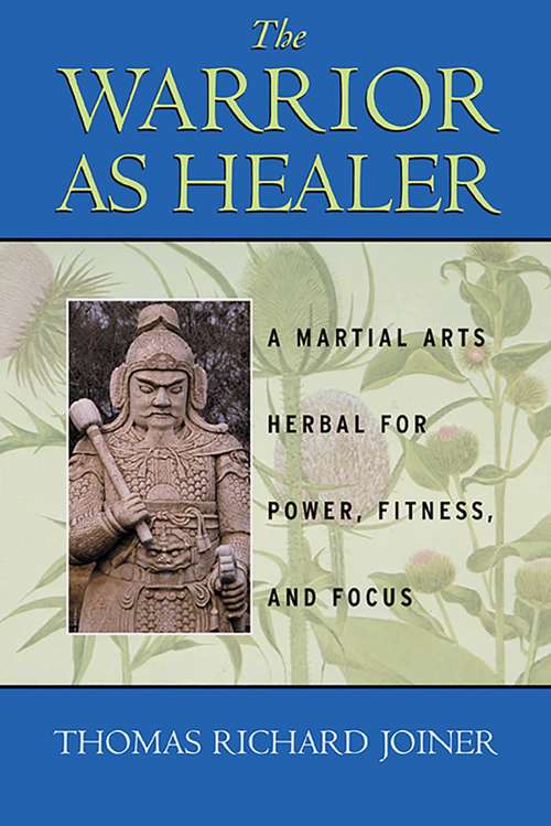 The Warrior As Healer: A Martial Arts Herbal for Power, Fitness, and Focus