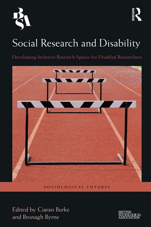 Social Research and Disability: Developing Inclusive Research Spaces for Disabled Researchers (Sociological Futures)
