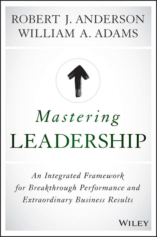 Mastering Leadership: An Integrated Framework for Breakthrough Performance and Extraordinary Business Results