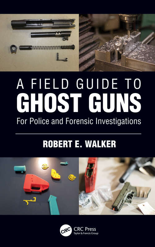A Field Guide to Ghost Guns: For Police and Forensic Investigations