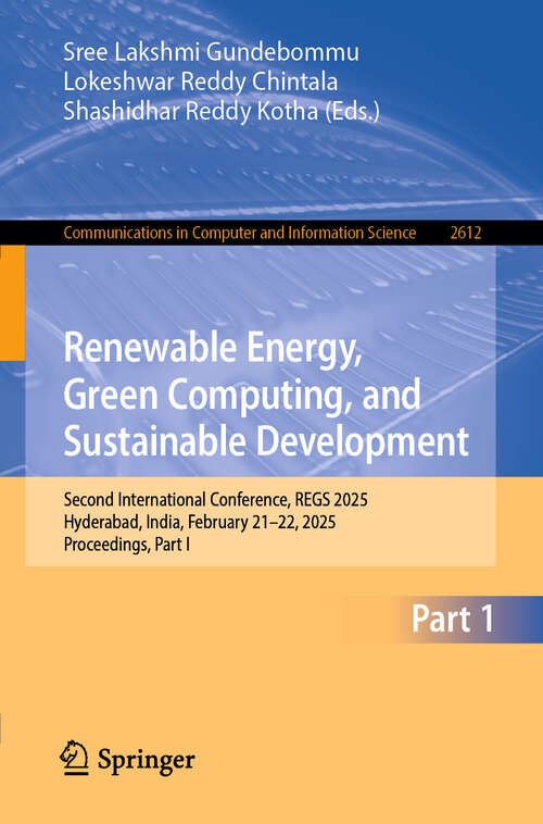 Book cover of Renewable Energy, Green Computing, and Sustainable Development: Second International Conference, REGS 2025, Hyderabad, India, February 21–22, 2025, Proceedings, Part I (Communications in Computer and Information Science #2612)